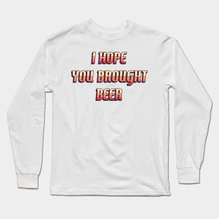 I hope you brought BEER / funny retro quote Long Sleeve T-Shirt